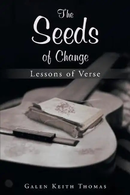 The Seeds of Change: Lessons of Verse by Galen Keith Thomas