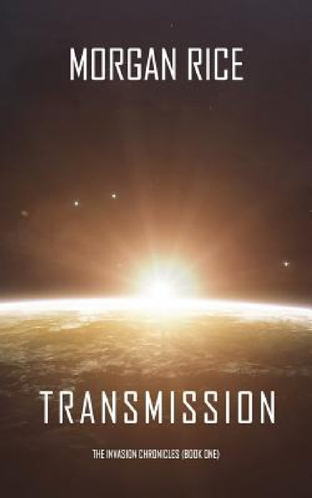 Transmission (The Invasion Chronicles-Book One) by Morgan Rice