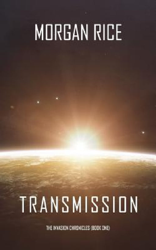 Transmission (The Invasion Chronicles-Book One) by Morgan Rice