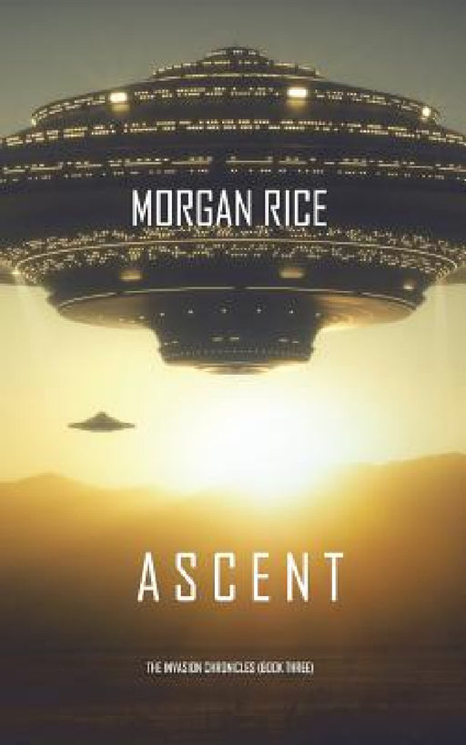 Ascent (The Invasion Chronicles-Book Three): A Science Fiction Thriller by Morgan Rice