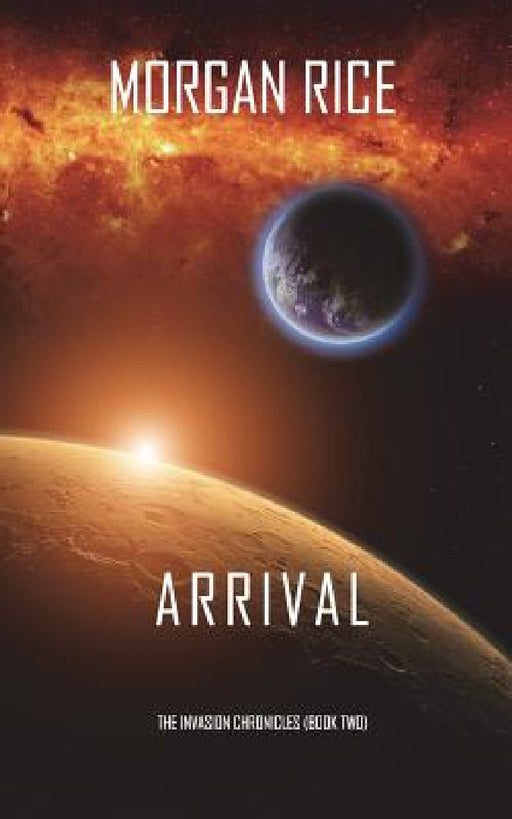 Arrival (The Invasion Chronicles-Book Two): A Science Fiction Thriller by Morgan Rice