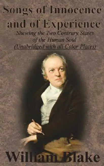 Songs of Innocence and of Experience: Shewing the Two Contrary States of the Human Soul (Unabridged with all Color Plates) by William Blake