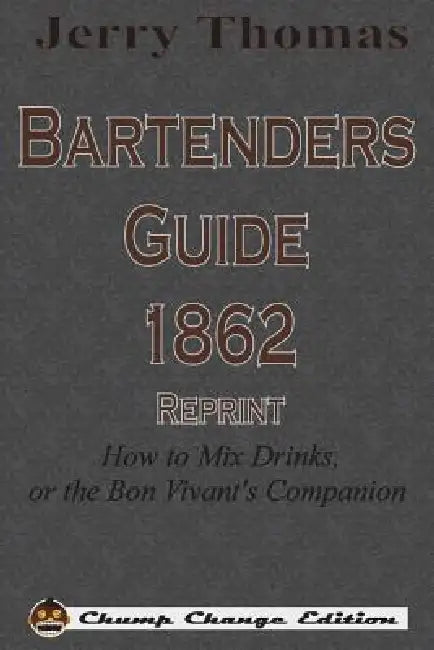 Jerry Thomas Bartenders Guide 1862 Reprint: How to Mix Drinks, or the Bon Vivant's Companion by Jerry Thomas