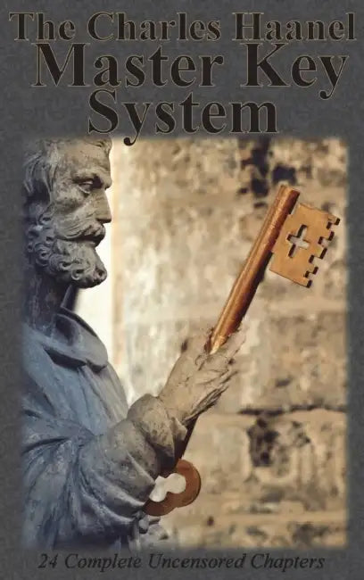 The Charles Haanel Master Key System: 24 Complete Uncensored Chapters by Charles F. Haanel
