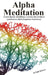 Alpha Meditation: A nonreligious mindfulness exercise that produces synchronous Alpha frequency brainwaves by Regi Belton