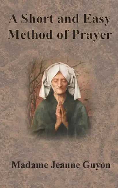 A Short and Easy Method of Prayer by Jeanne Guyon, A. W. Marston