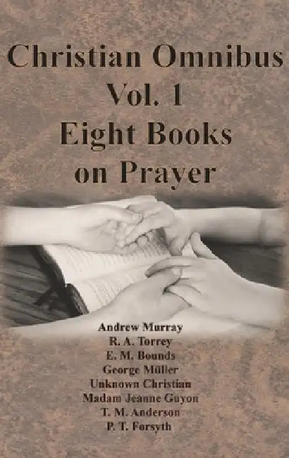 Christian Omnibus Vol. 1 - Eight Books on Prayer by Andrew Murray, Emmanuël Deweg, Edward M. Bounds