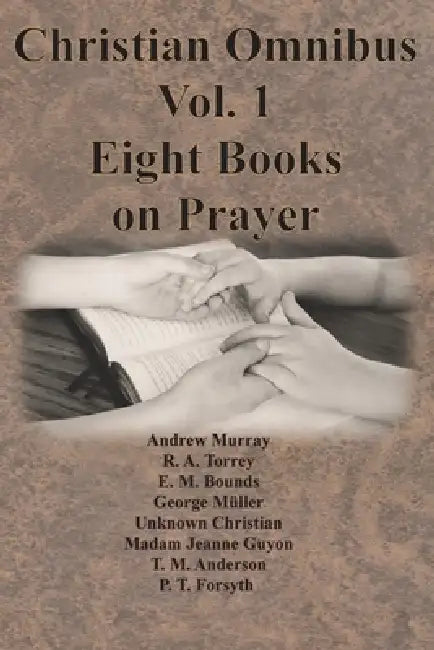 Christian Omnibus Vol. 1 - Eight Books on Prayer by Andrew Murray, Emmanuël Deweg, Edward M. Bounds