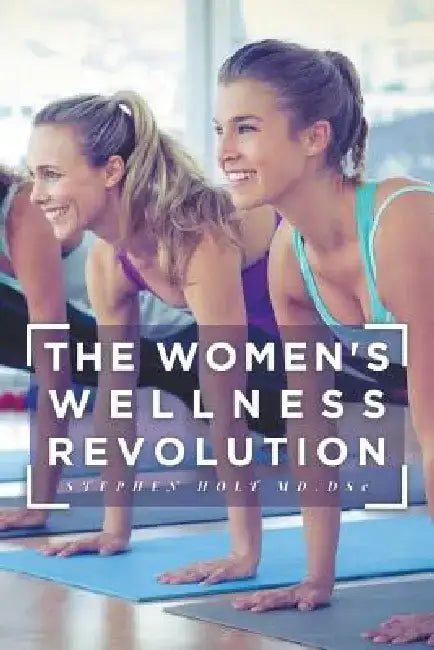 Holt on: The Women's Wellness Revolution by Stephen Holt MD Dsc