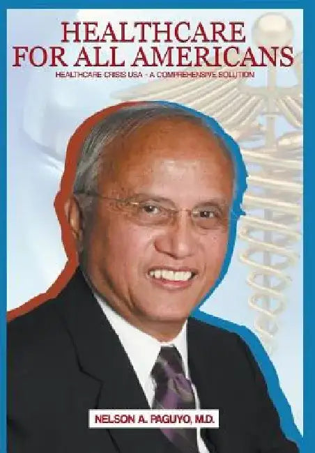 Healthcare for All Americans: Healthcare Crisis USA - A Comprehensive Solution by M. D. Nelson Paguyo
