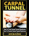 Carpal Tunnel: How to Treat Carpal Tunnel Syndrome: How to Prevent Carpal Tunnel Syndrome by Ace McCloud