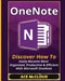 OneNote: Discover How to Easily Become More Organized, Productive & Efficient with Microsoft OneNote by Ace McCloud