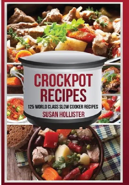 Crockpot Recipes: 125 World Class Slow Cooker Recipes by Susan Hollister