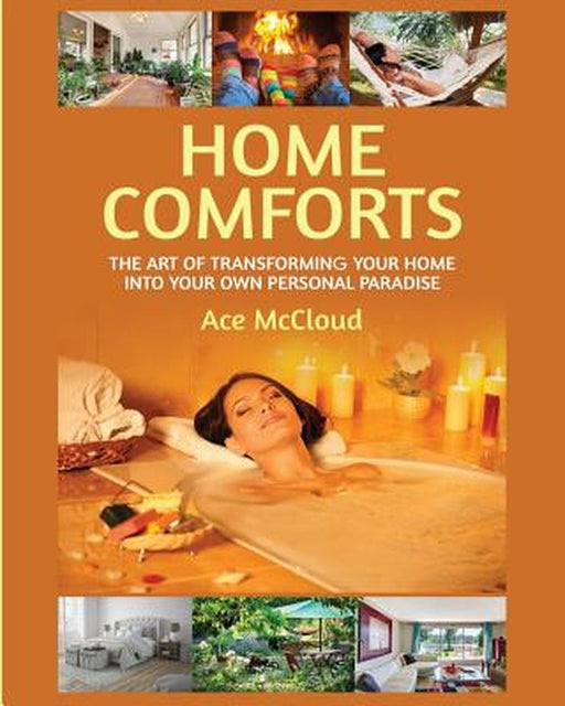 Home Comforts: The Art of Transforming Your Home Into Your Own Personal Paradise by Ace McCloud
