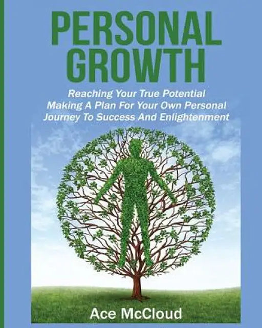 Personal Growth: Reaching Your True Potential: Making a Plan for Your Own Personal Journey to Success and Enlightenment by Ace McCloud