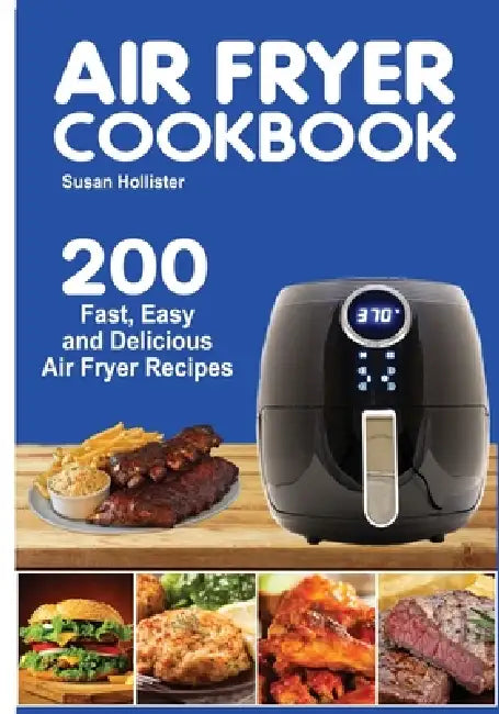 Air Fryer Cookbook: 200 Fast, Easy and Delicious Air Fryer Recipes by Susan Hollister