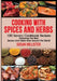 Cooking with Spices and Herbs: 100 Savory Cookbook Recipes Featuring the Best Spices and Herbs from Around the World by Susan Hollister
