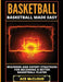 Basketball: Basketball Made Easy: Beginner and Expert Strategies for Becoming a Better Basketball Player by Ace McCloud