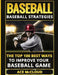 Baseball: Baseball Strategies: The Top 100 Best Ways to Improve Your Baseball Game by Ace McCloud