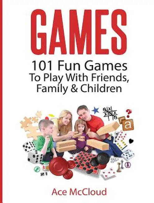 Games: 101 Fun Games to Play with Friends, Family & Children by Ace McCloud