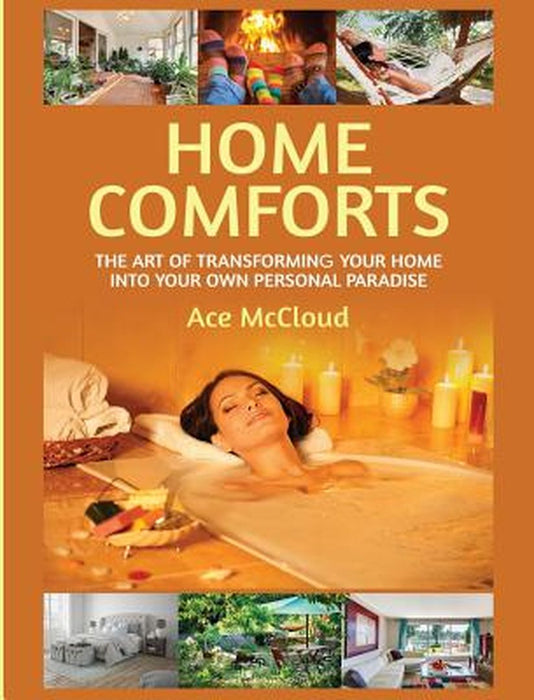 Home Comforts: The Art of Transforming Your Home Into Your Own Personal Paradise by Ace McCloud