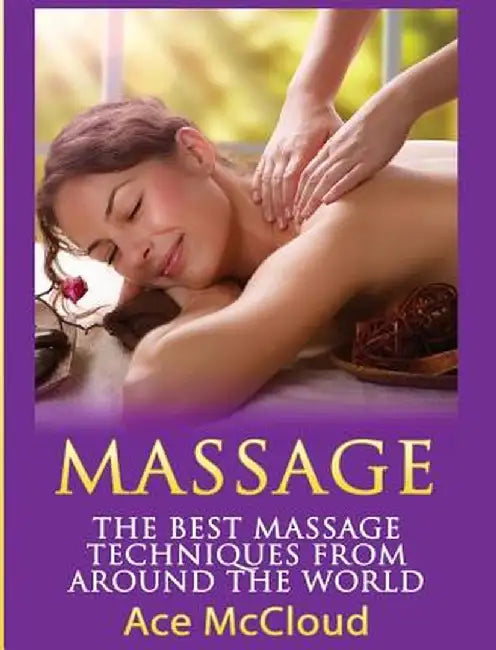 Massage: The Best Massage Techniques from Around the World by Ace McCloud