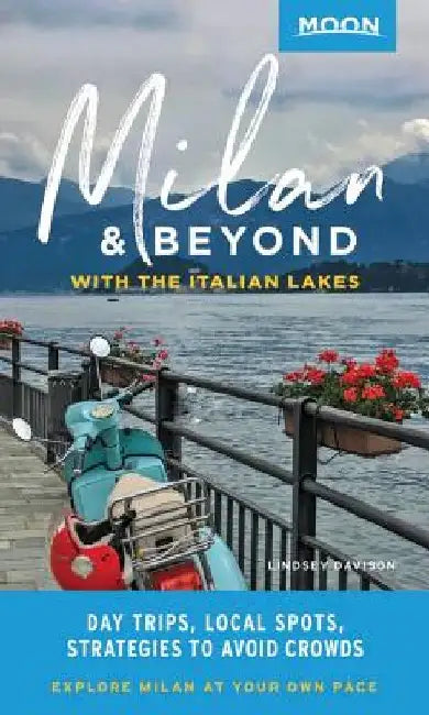 Moon Milan & Beyond: With the Italian Lakes: Day Trips, Local Spots, Strategies to Avoid Crowds by Lindsey Davison