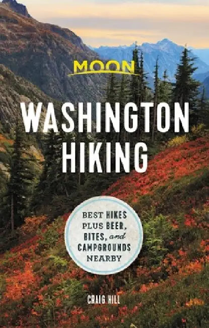 Moon Washington Hiking: Best Hikes Plus Beer, Bites, and Campgrounds Nearby by Craig Hill