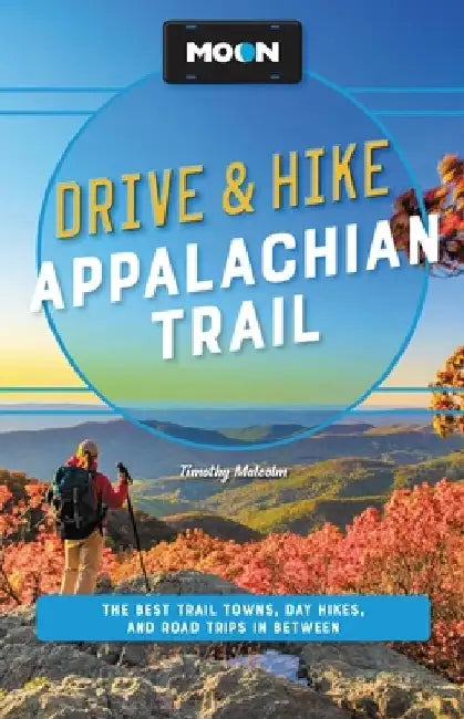 Moon Drive & Hike Appalachian Trail: The Best Trail Towns, Day Hikes, and Road Trips Along the Way by Timothy Malcolm