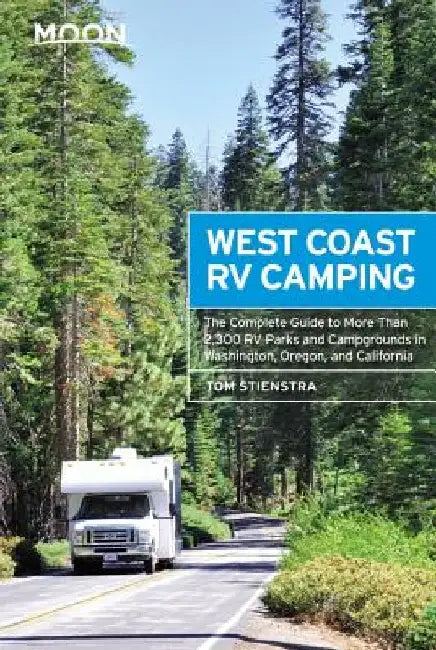 Moon West Coast RV Camping: The Complete Guide to More Than 2,300 RV Parks and Campgrounds in Washington, Oregon, and California by Tom Stienstra