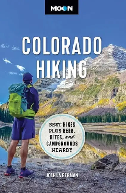 Moon Colorado Hiking: Best Hikes Plus Beer, Bites, and Campgrounds Nearby by Joshua Berman