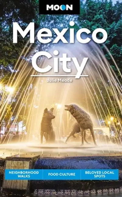 Moon Mexico City: Neighborhood Walks, Food Culture, Beloved Local Spots by Julie Meade