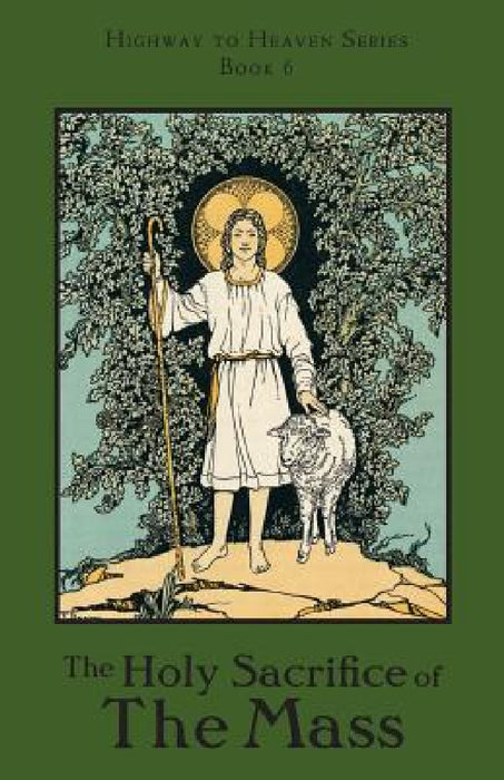 The Holy Sacrifice of the Mass: Highway to Heaven Series by Edward a. Fitzpatrick