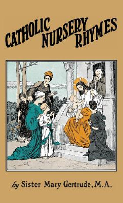 Catholic Nursery Rhymes: A Life of our Blessed Lord in Verse for Young Children by Sister Mary Gertrude
