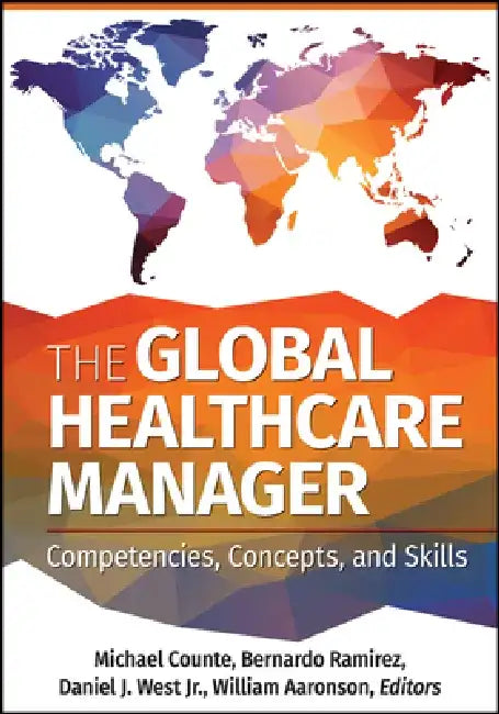 The Global Healthcare Manager: Competencies, Concepts, and Skills by Michael Counte