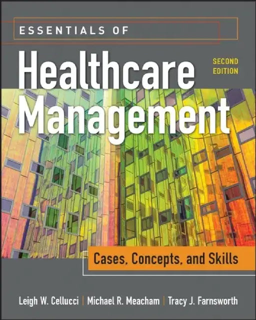 Essentials of Healthcare Management: Cases, Concepts, and Skills, Second Edition by Leigh Cellucci