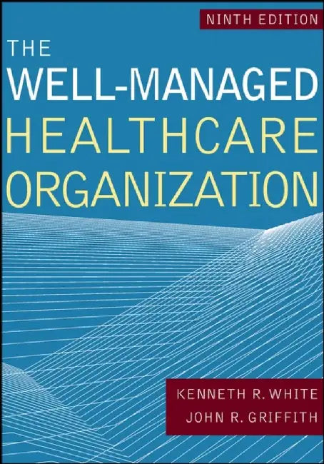 The Well-Managed Healthcare Organization, Ninth Edition by John R. Griffith