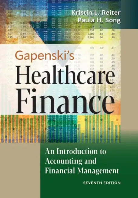 Gapenski's Healthcare Finance: An Introduction to Accounting and Financial Management, Seventh Edition by Kristin L. Reiter