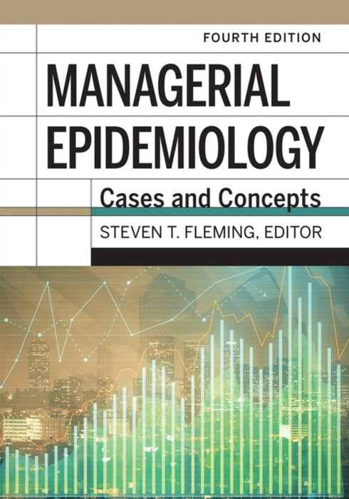 Managerial Epidemiology: Cases and Concepts, 4th Edition by Steven T. Fleming