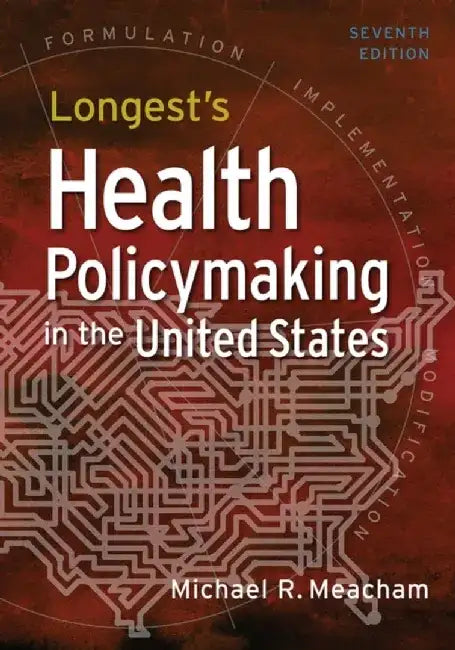 Longest's Health Policymaking in the United States, Seventh Edition by Michael R. Meacham
