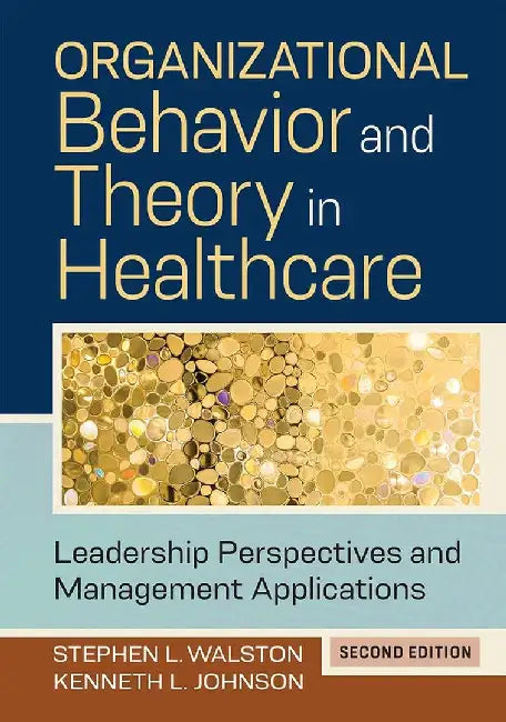 Organizational Behavior and Theory in Healthcare: Leadership Perspectives and Management Applications by Kenneth L. Johnson, PhD