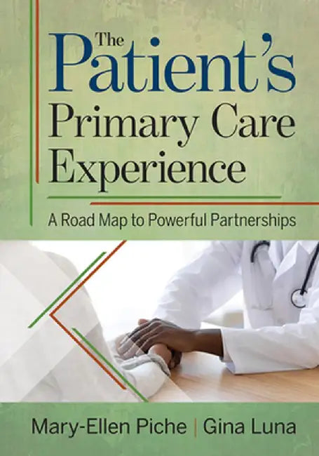 The Patient's Primary Care Experience: A Road Map to Powerful Partnerships by Mary-Ellen Piche