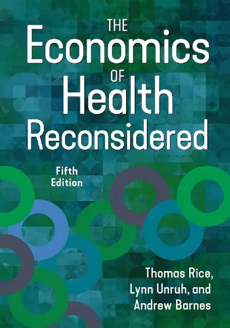 The Economics of Health Reconsidered by Lynn Unruh, PhD