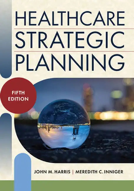 Healthcare Strategic Planning, Fifth Edition by Meredith C. Inniger