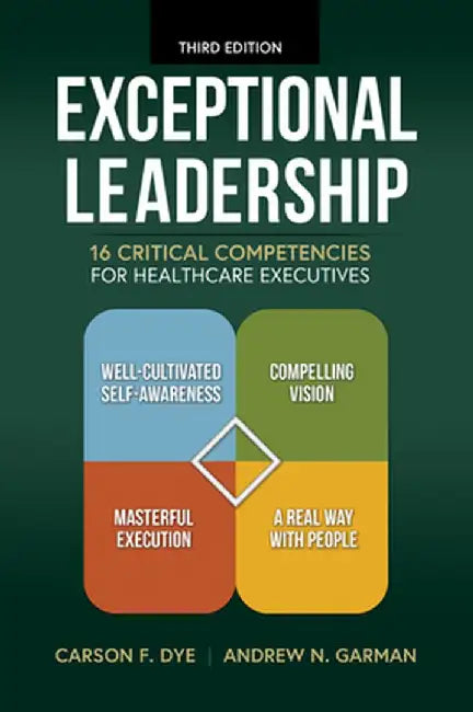 Exceptional Leadership: 16 Critical Competencies for Healthcare Executives, Third Edition by Andrew N. Garman