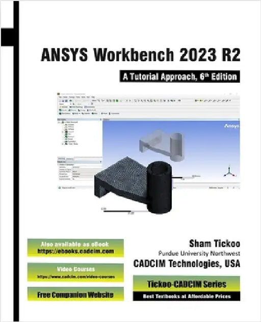 ANSYS Workbench 2023 R2: A Tutorial Approach, 6th Edition by Cadcim Technologies, Prof Sham Tickoo
