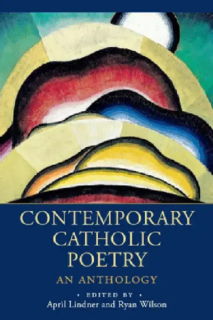 Contemporary Catholic Poetry: An Anthology by April Lindner