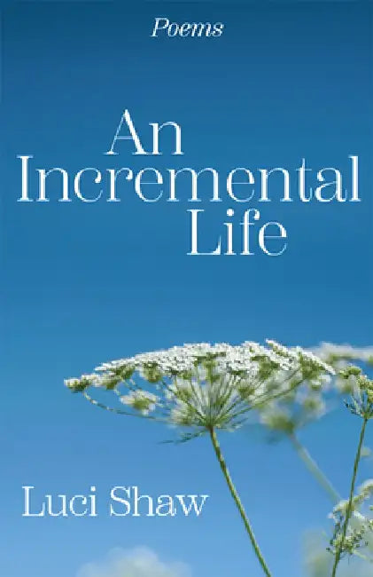 An Incremental Life: Poems by Luci Shaw
