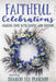 Faithful Celebrations: Making Time with Family and Friends by Sharon Ely Pearson