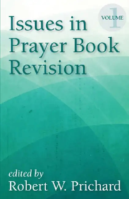 Issues in Prayer Book Revision: Volume 1 by Robert W. Prichard